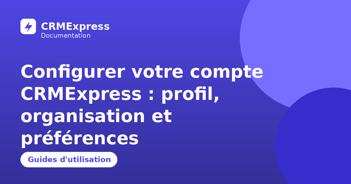 Illustration : Configurer votre compte CRMExpress : profil, organisation et préférences — documentation CRMExpress