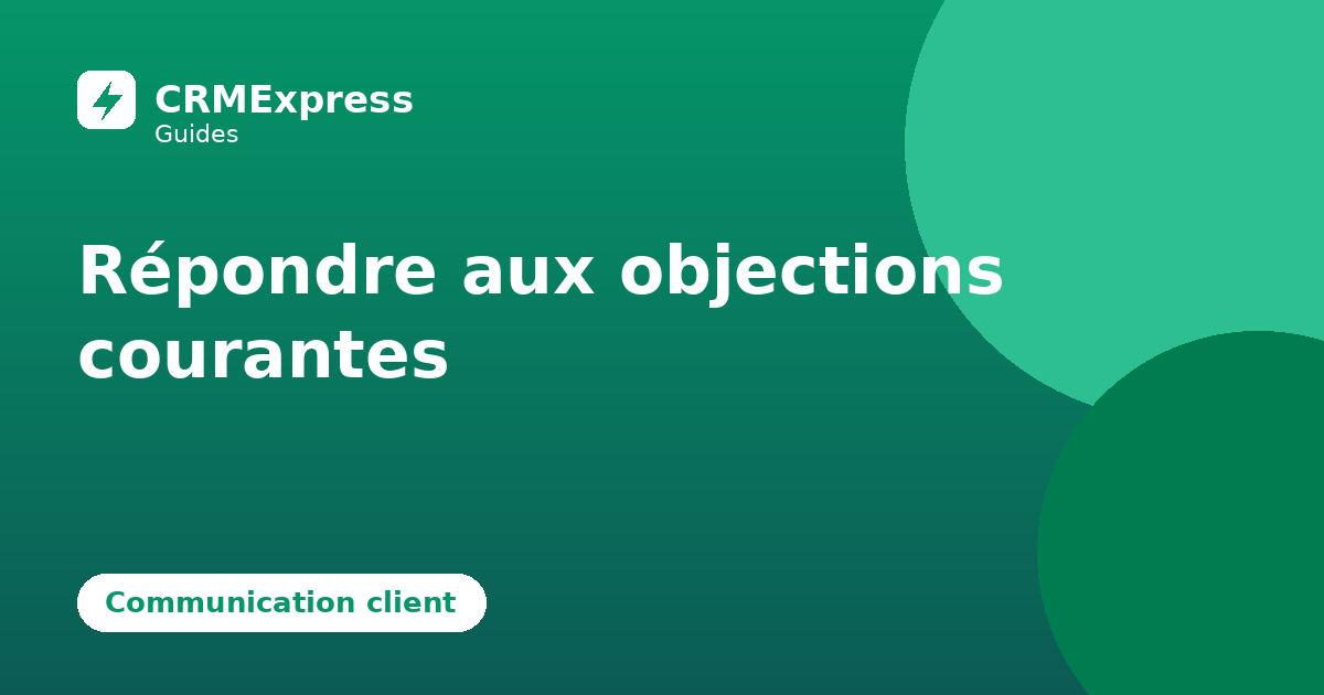 Illustration : Répondre aux objections courantes — guide CRMExpress