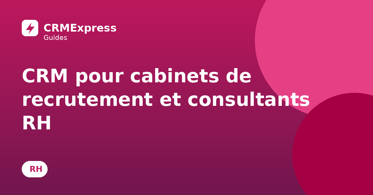 Méthodologie CRM pour cabinets de recrutement et consultants RH
