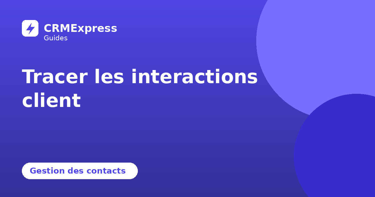 Illustration : Tracer les interactions client — guide CRMExpress